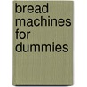 Bread Machines for Dummies door Tom Lacalamita