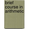 Brief Course in Arithmetic door Henry Bartlett Maglathlin