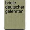 Briefe Deutscher Gelehrten door Gustav Koerte
