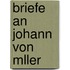 Briefe an Johann Von Mller