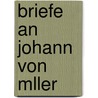 Briefe an Johann Von Mller door Von Johann Wolfgang Goethe