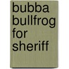 Bubba Bullfrog for Sheriff by Lori Stone