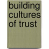 Building Cultures Of Trust by Martin E. Marty