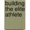 Building The Elite Athlete door Scientific American Magazine