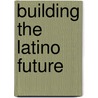 Building The Latino Future door Humberto Medina