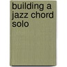 Building a Jazz Chord Solo door Onbekend