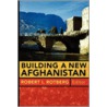 Building a New Afghanistan by Rotberg.R.i. (ed.)