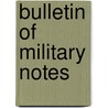 Bulletin of Military Notes by Staff United States.