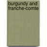 Burgundy And Franche-Comte door Onbekend