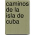 Caminos de La Isla de Cuba
