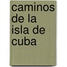 Caminos de La Isla de Cuba door Estban Pichardo y. Tapia