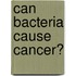 Can Bacteria Cause Cancer?