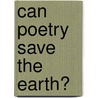 Can Poetry Save The Earth? door John Felstiner