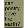 Can Poetry Save The Earth? door John Felstiner