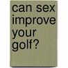 Can Sex Improve Your Golf? door Toni Goffe