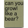 Can You Growl Like A Bear? by John Butler