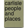 Carlisle People And Places by James P. Templeton