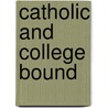 Catholic and College Bound by George R. Szews