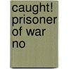 Caught! Prisoner Of War No by Dorrien Belson