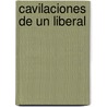 Cavilaciones de Un Liberal door Alberto H. Benegas Lynch