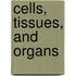 Cells, Tissues, and Organs