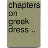 Chapters On Greek Dress .. door Onbekend