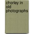 Chorley In Old Photographs