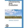 Christianity And Evolution door James Iverach