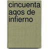 Cincuenta Aqos de Infierno by Felix Alfonso del Granado