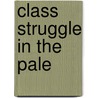 Class Struggle In The Pale by Ezra Mendelsohn