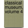 Classical Museum, Volume 4 by Leonhard Schmitz