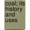 Coal; Its History And Uses by Unknown