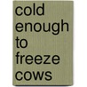 Cold Enough To Freeze Cows by Lorraine Jenkin