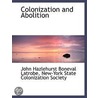 Colonization And Abolition door John Hazlehurst Boneval Latrobe