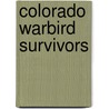 Colorado Warbird Survivors door Harold A. Skaarup