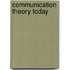 Communication Theory Today