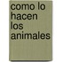 Como Lo Hacen Los Animales