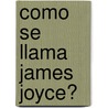 Como Se Llama James Joyce? door Roberto Harari