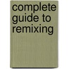 Complete Guide To Remixing by Erik Hawkins