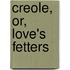 Creole, Or, Love's Fetters