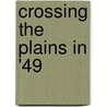 Crossing the Plains in '49 by G. W. Thissell