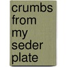 Crumbs From My Seder Plate door Laurence Phillips