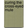 Curing the Cross-Eyed Mule by Loyal Jones