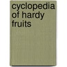 Cyclopedia Of Hardy Fruits by U.P. Hedrick