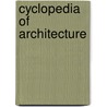 Cyclopedia of Architecture by Unknown
