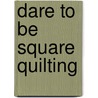 Dare to Be Square Quilting door Boo Davis
