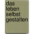 Das Leben selbst gestalten