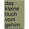 Das kleine Buch vom Gehirn by Michael Madeja