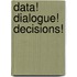 Data! Dialogue! Decisions!