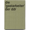 Die 'Gastarbeiter' Der Ddr by Unknown